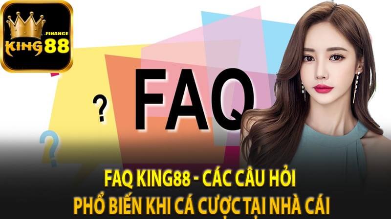 FAQ King88 - Các câu hỏi phổ biến khi cá cược tại nhà cái