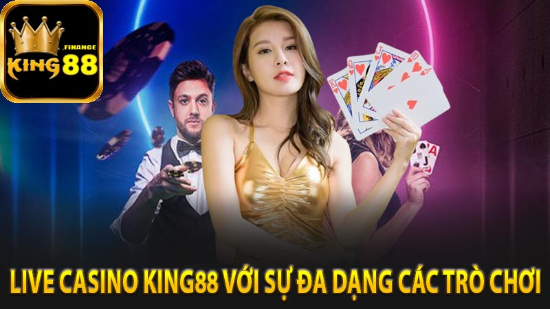 Live casino king88 với sự đa dạng các trò chơi