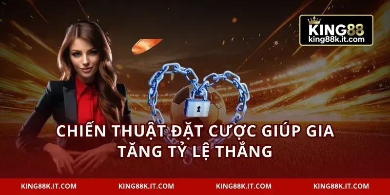 Chiến thuật đặt cược giúp gia tăng tỷ lệ thắng