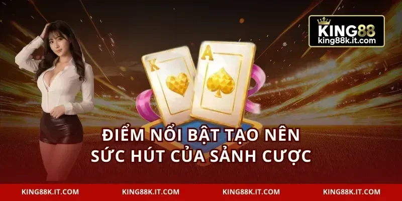 Điểm nổi bật tạo nên sức hút của sảnh cược