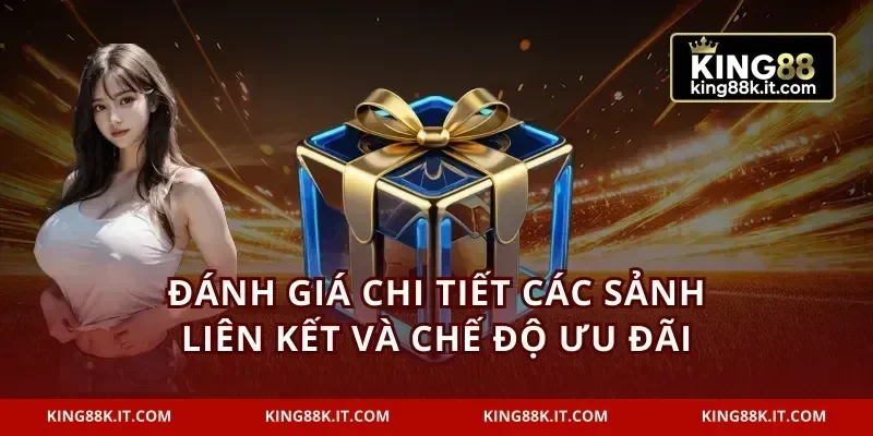 Đánh giá chi tiết các sảnh liên kết và chế độ ưu đãi