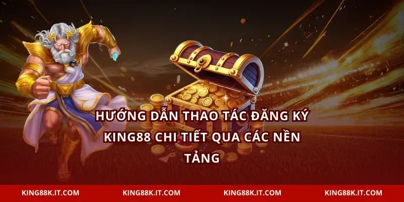 Hướng dẫn thao tác đăng ký KING88 chi tiết qua các nền tảng