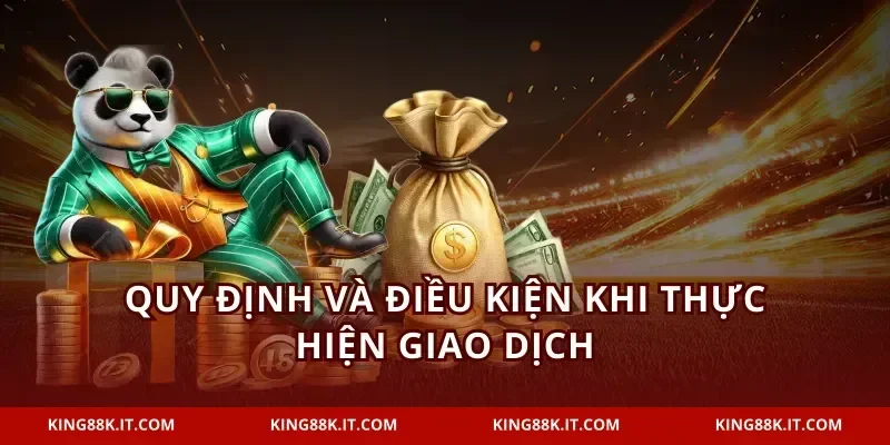 Quy định và điều kiện khi thực hiện giao dịch