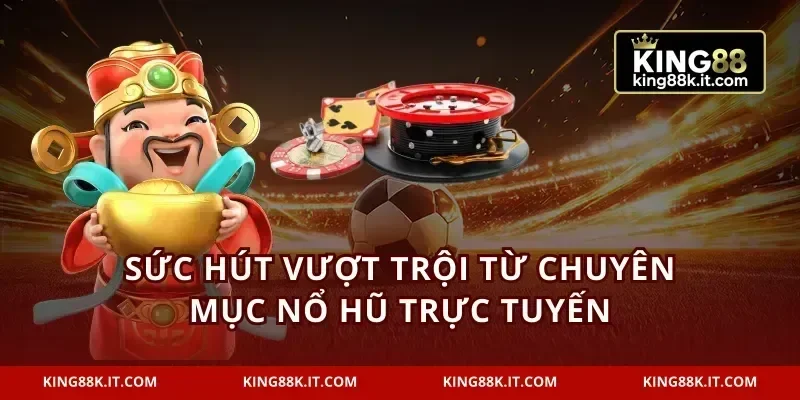 Sức hút vượt trội từ chuyên mục nổ hũ trực tuyến