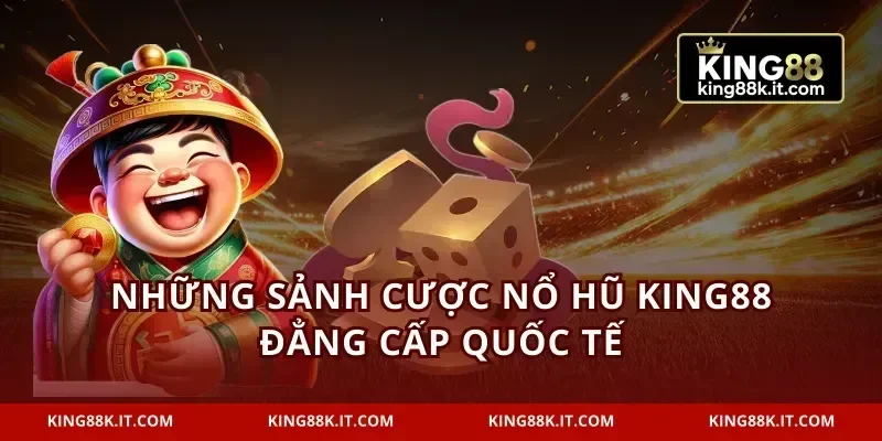 Những sảnh cược nổ hũ KING88 đẳng cấp quốc tế