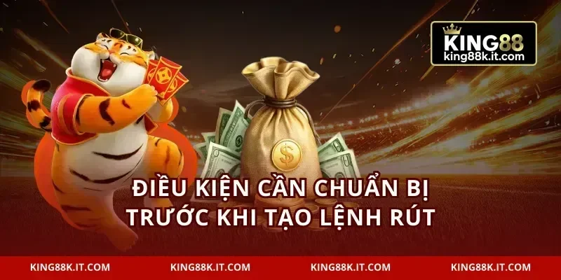Điều kiện cần chuẩn bị trước khi tạo lệnh rút