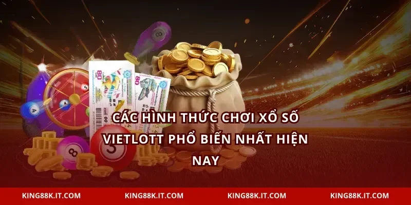 Các hình thức chơi xổ số Vietlott phổ biến nhất hiện nay